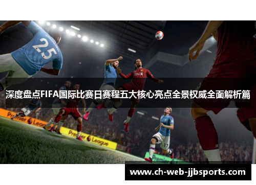 深度盘点FIFA国际比赛日赛程五大核心亮点全景权威全面解析篇 深度盘点FIFA国际比赛日赛程五大核心亮点全景权威全面解析篇